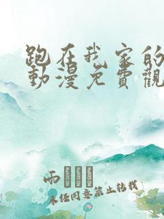 跑在我家的辣妹动漫免费观看全集