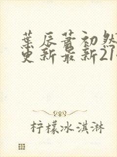 叶辰萧初然刚刚更新最新2143章节