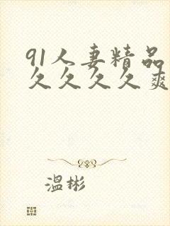 91人妻精品久久久久久爽