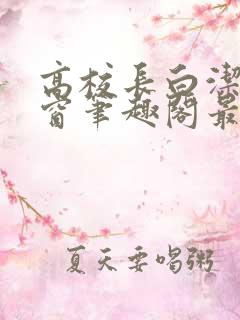 高校长白洁无弹窗笔趣阁最新章节