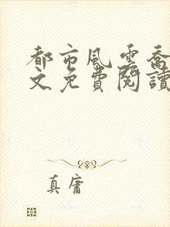 都市风云乔梁全文免费阅读无弹窗