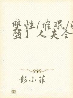 双性/催眠/雌堕】人夫全部都雌堕