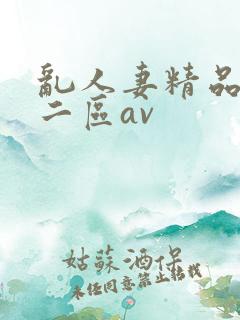 乱人妻精品一区二区av