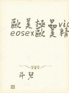 欧美极品videosex欧美精品