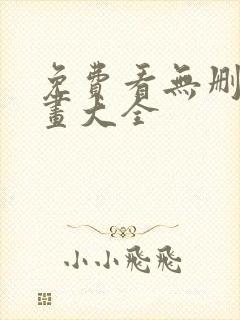 免费看无删减漫画大全