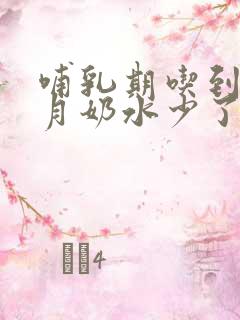 哺乳期吃到6个月奶水少了怎么办