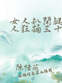 女人扒开腿让男人狂捅三十下