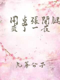 同桌张开腿让我爽了一夜