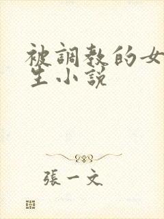 被调教的女大学生小说
