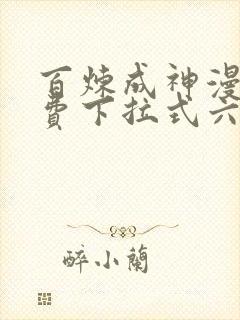 百炼成神漫画免费下拉式六漫画