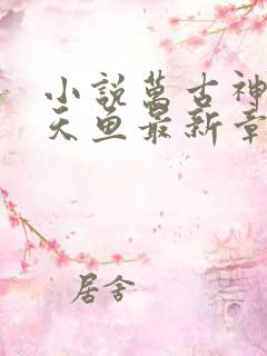 小说万古神帝飞天鱼最新章节阅读