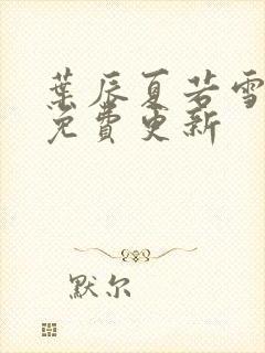 叶辰夏若雪全文免费更新