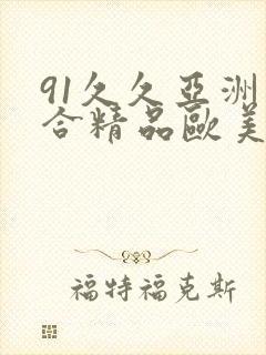 91久久亚洲综合精品欧美