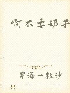 啊不要奶子好大