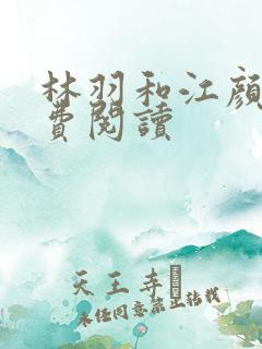 林羽和江颜的免费阅读