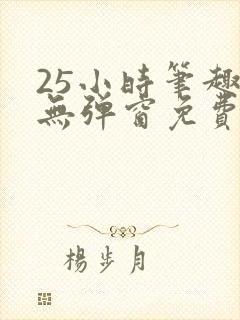 25小时笔趣阁无弹窗免费阅读下载