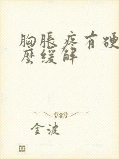 胸胀疼有硬块怎么缓解