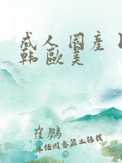 成人 国产 日韩 欧美