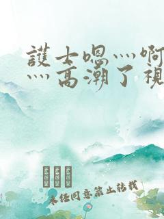 护士嗯灬啊灬快灬高潮了视频