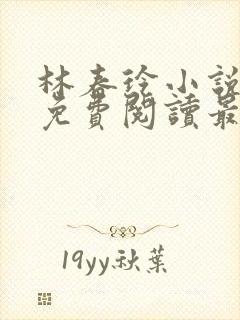 林春玲小说全文免费阅读最新章节儿