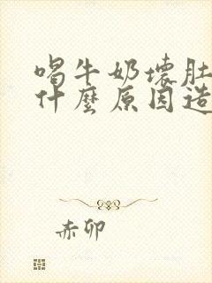 喝牛奶坏肚子是什么原因造成的