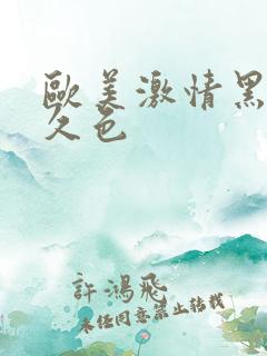 欧美激情黑人久久色