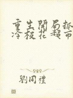 重生开局抓到高冷校花超市偷东西