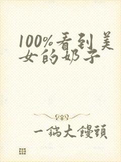 100%看到美女的奶子