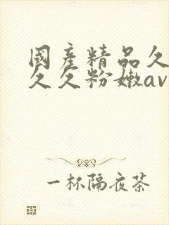 国产精品久久久久久粉嫩av