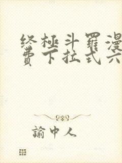 终极斗罗漫画免费下拉式六漫画