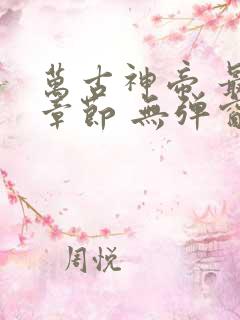 万古神帝 最新章节 无弹窗