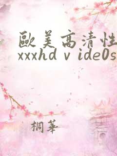 欧美高清性xxxxxhdⅴide0sex