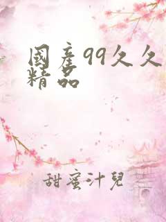 国产99久久久精品