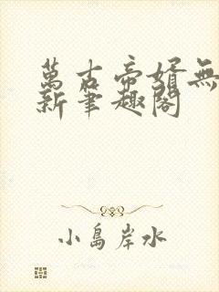 万古帝婿无弹窗新笔趣阁