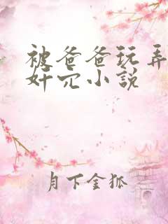 被爸爸玩弄阴帝奸穴小说