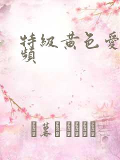 特级黄色爱爱视频