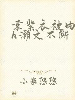 袁紫衣被肉干高h潮文不断