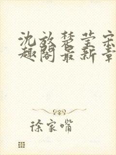 沈放楚莹宋晚笔趣阁最新章节更新