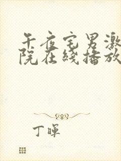 午夜宅男激情影院在线播放