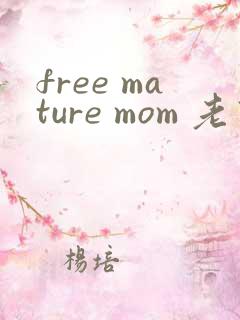 free mature mom 老熟女