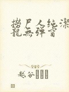 捞尸人纯洁滴小龙无弹窗