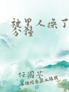 被黑人操了30分钟