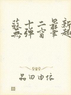 苏十二最新章节无弹窗笔趣阁