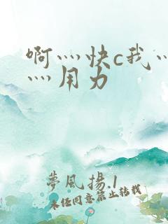 啊灬快c我灬啊灬用力