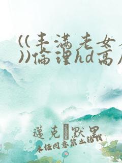 ((丰满老女人))伦理hd高压监狱