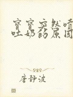 宝宝突然喷射性吐奶的原因