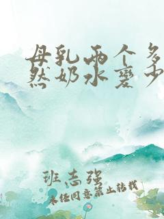 母乳两个多月突然奶水变少是怎么回事