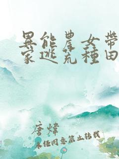 异能农女带着全家逃荒种田无弹窗