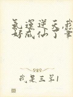 气运逆天,我只好成仙了笔趣阁