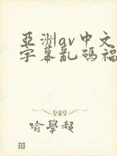 亚洲av中文字字幕乱码福利
